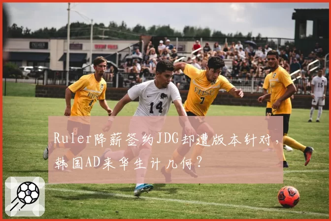 Ruler降薪签约JDG却遭版本针对，韩国AD来华生计几何？
