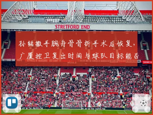 孙铭徽手腕舟骨骨折手术后恢复,广厦控卫复出时间与球队目标能否同步?